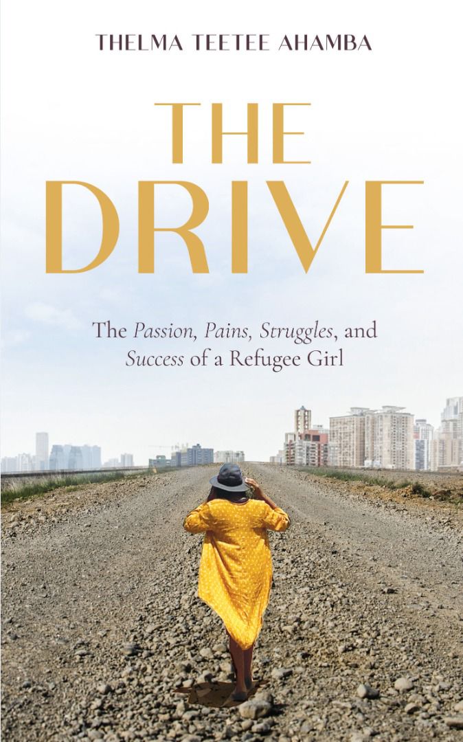 The Drive: The Passion, Pains, Struggles and Success of a Refugee Girl by Thelma Teetee Ahamba
