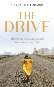 The Drive: The Passion, Pains, Struggles and Success of a Refugee Girl by Thelma Teetee Ahamba